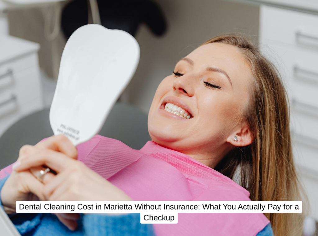 Dental Cleaning Cost in Marietta Without Insurance What You Actually Pay for a Checkup